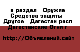  в раздел : Оружие. Средства защиты » Другое . Дагестан респ.,Дагестанские Огни г.
